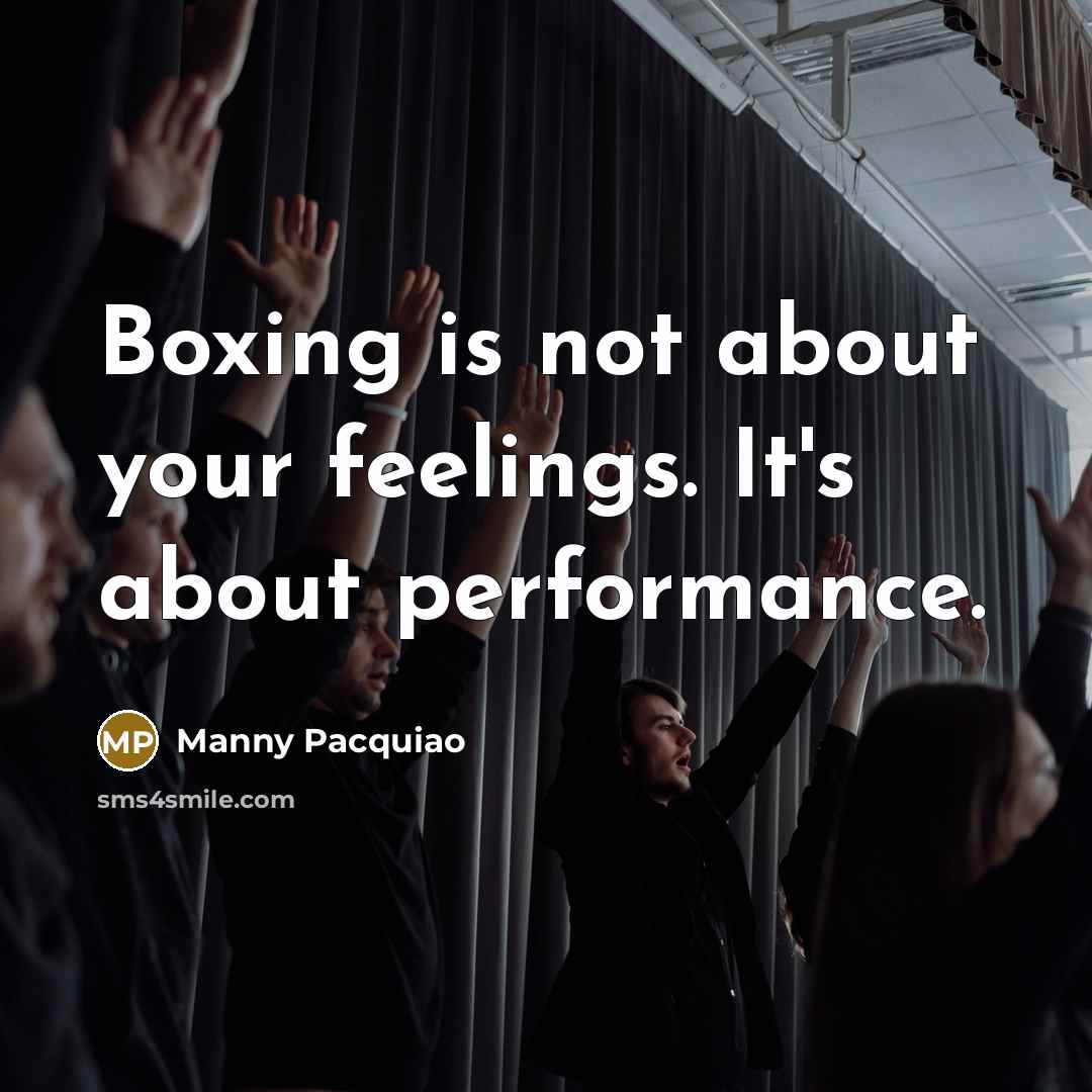 “Boxing is not about your feelings. It's about performance.…” quote by Manny Pacquiao