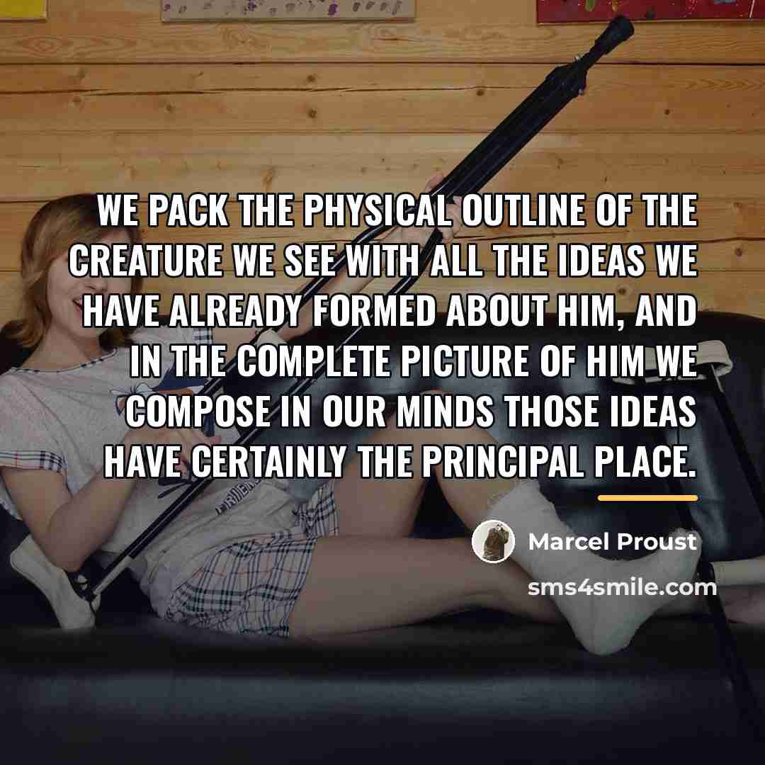 “We pack the physical outline of the creature we see…” quote by Marcel Proust