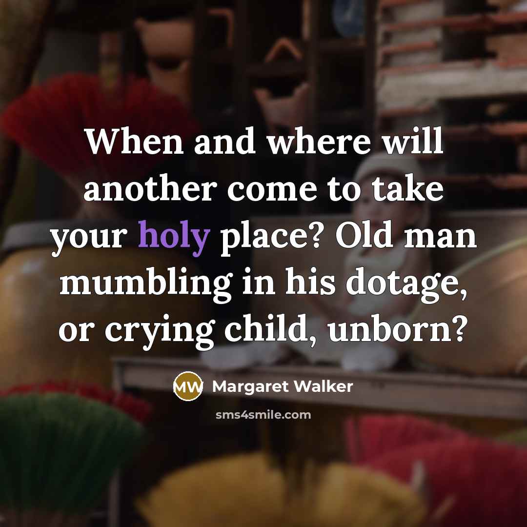 “When and where will another come to take your holy…” quote by Margaret Walker