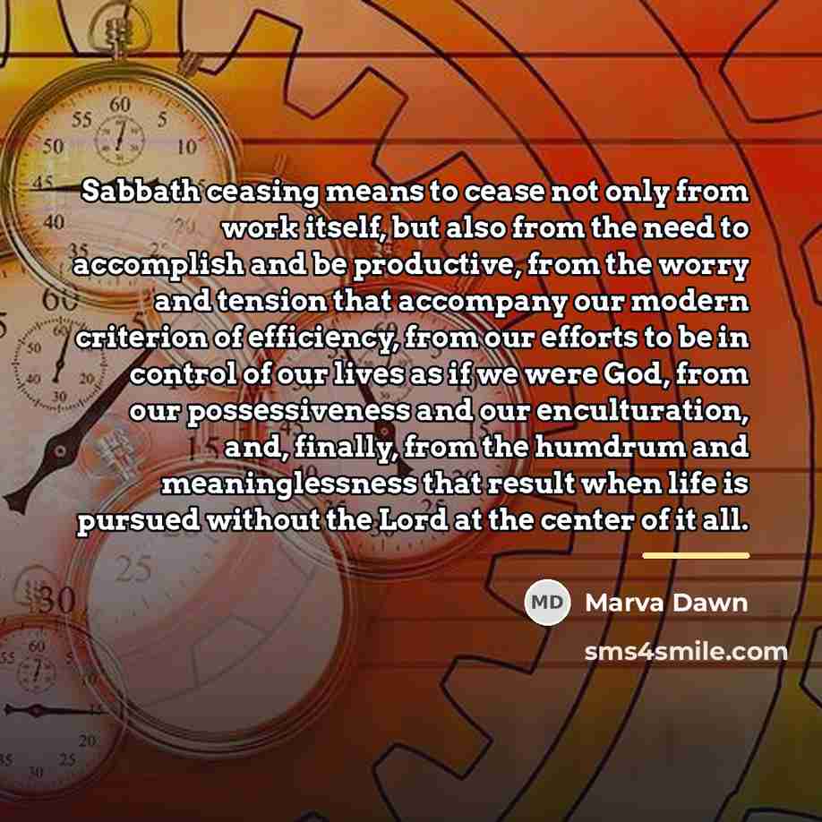 “Sabbath ceasing means to cease not only from work itself,…” quote by Marva Dawn
