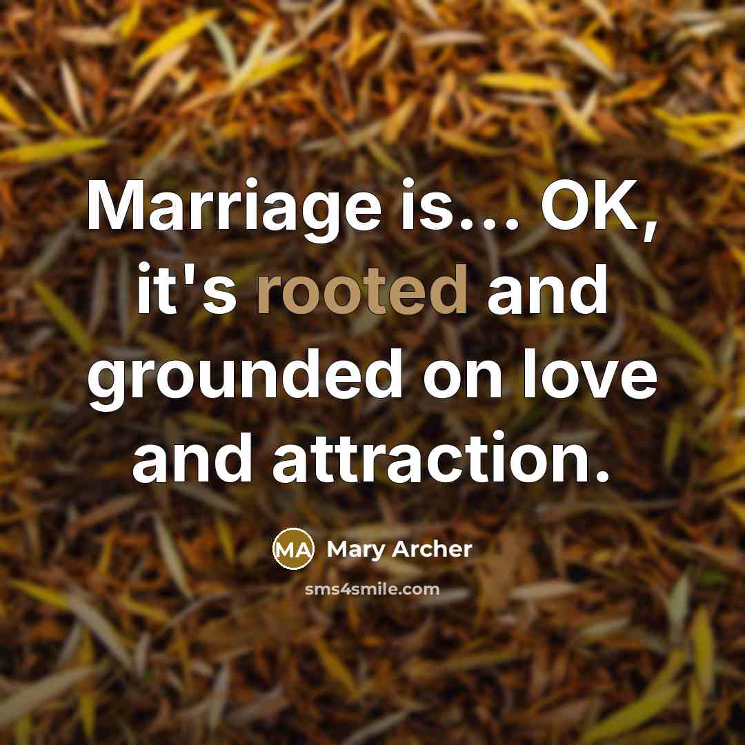 “Marriage is... OK, it's rooted and grounded on love and…” quote by Mary Archer