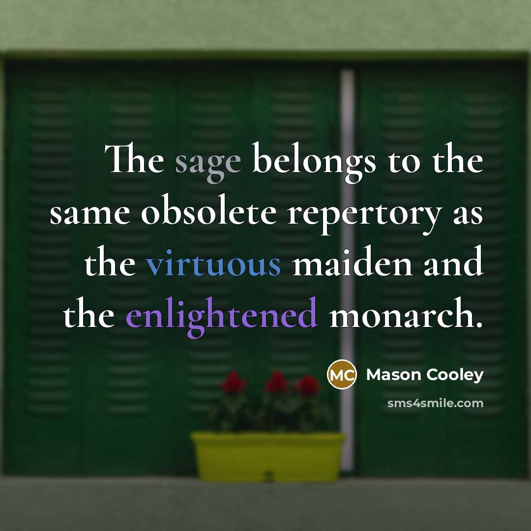 “The sage belongs to the same obsolete repertory as the…” quote by Mason Cooley