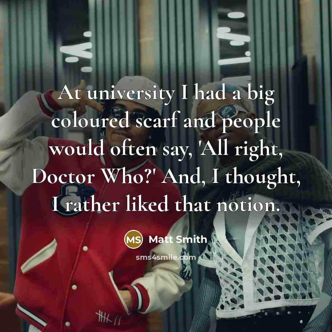“At university I had a big coloured scarf and people…” quote by Matt Smith