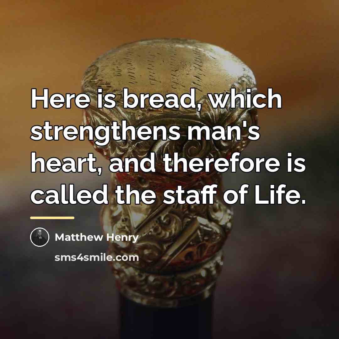 “Here is bread, which strengthens man's heart, and therefore is…” quote by Matthew Henry