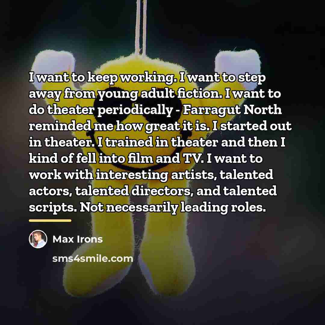 “I want to keep working. I want to step away…” quote by Max Irons