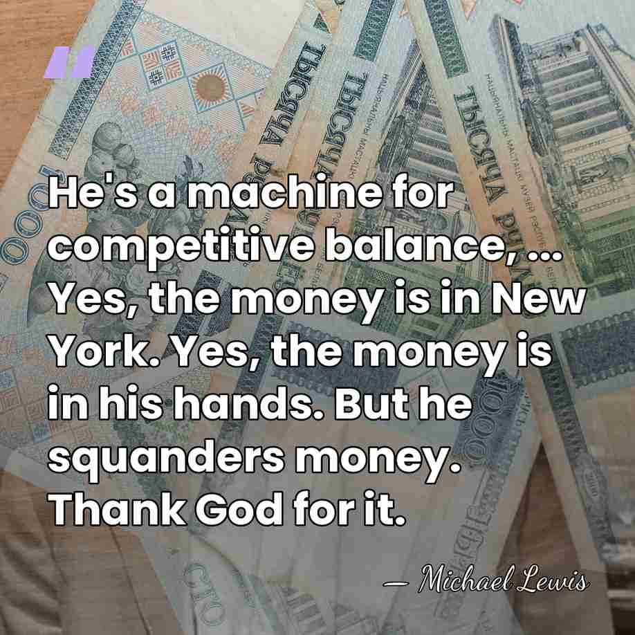 He's a machine for competitive balance, ... Yes, the money is in&hellip; - Michael Lewis