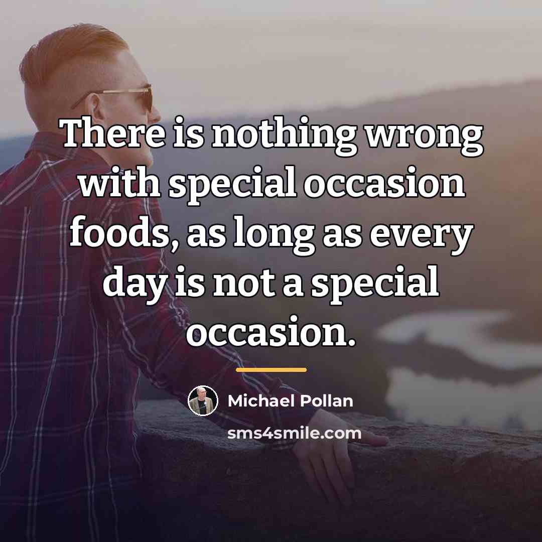 “There is nothing wrong with special occasion foods, as long…” quote by Michael Pollan