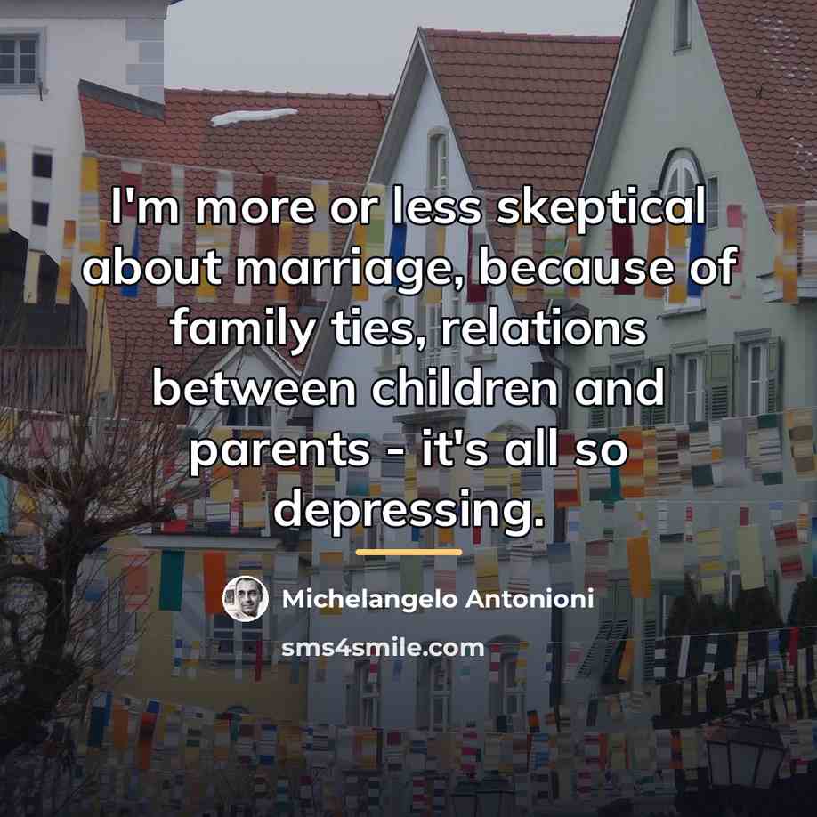 “I'm more or less skeptical about marriage, because of family…” quote by Michelangelo Antonioni