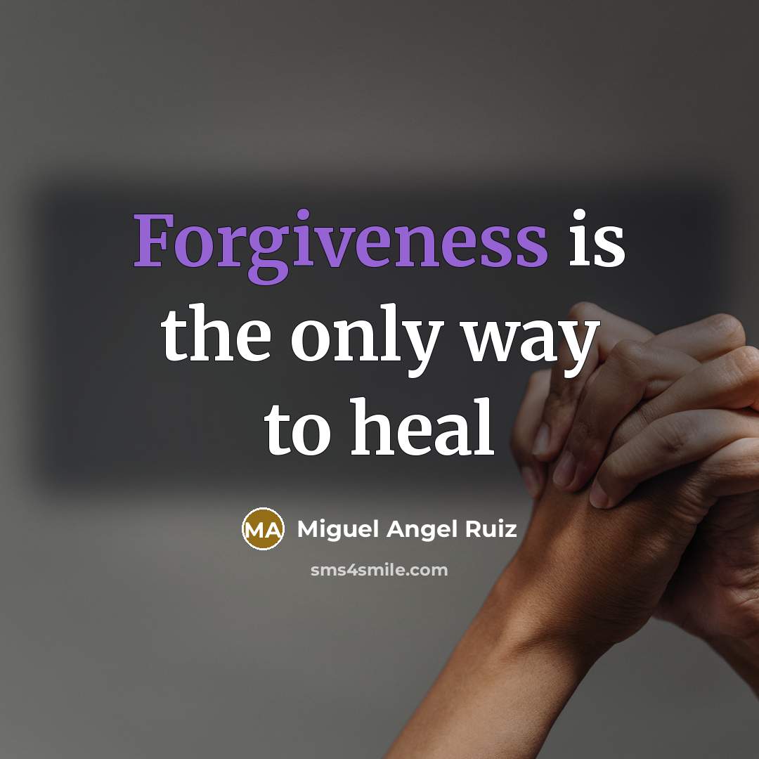 “Forgiveness is the only way to heal…” quote by Miguel Angel Ruiz