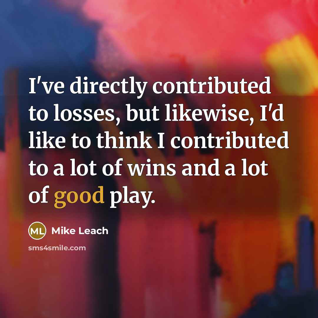 “I've directly contributed to losses, but likewise, I'd like to…” quote by Mike Leach
