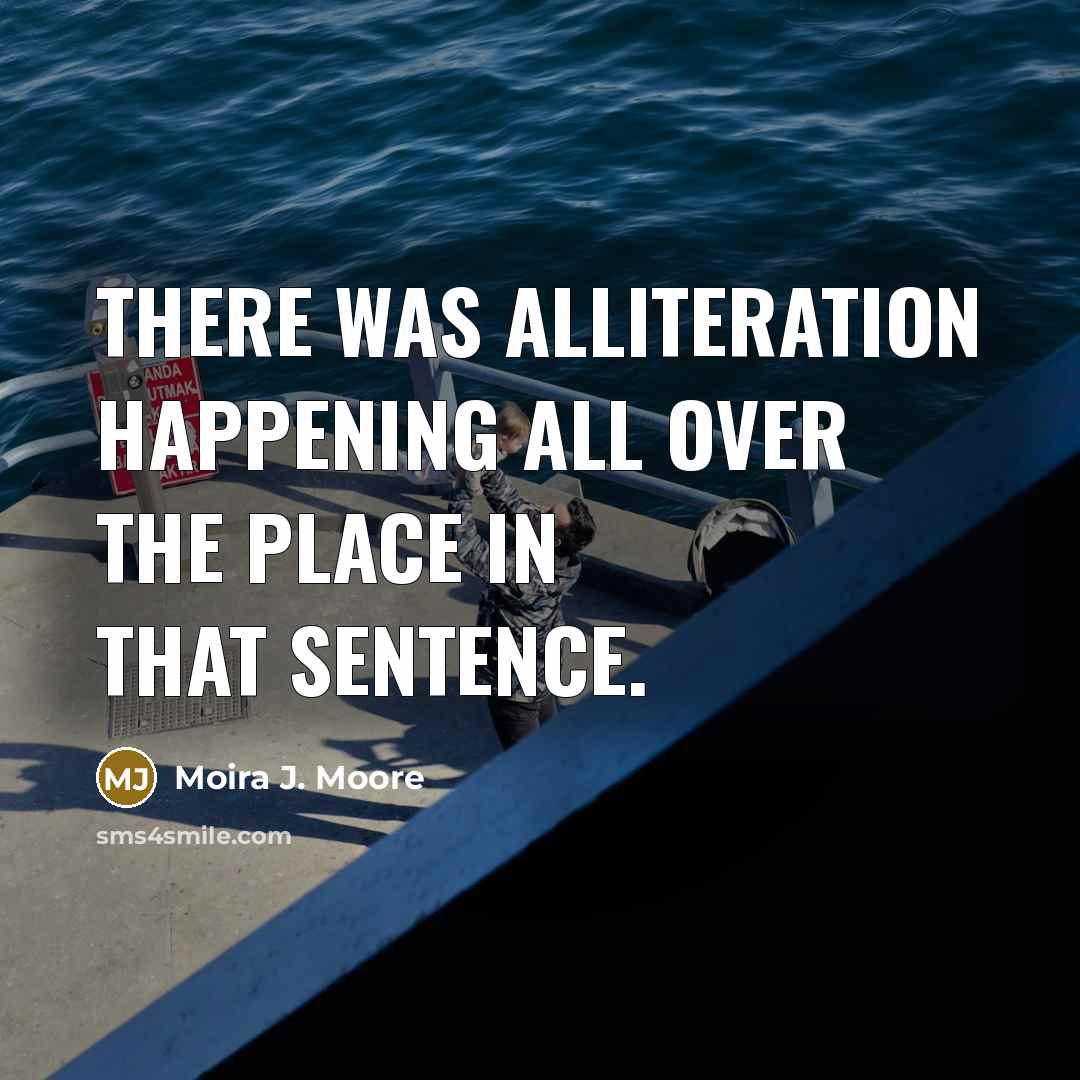 “There was alliteration happening all over the place in that…” quote by Moira J. Moore