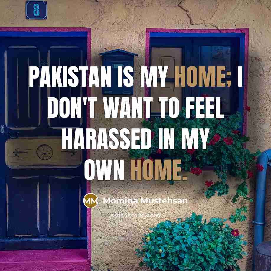 “Pakistan is my home; I don't want to feel harassed…” quote by Momina Mustehsan