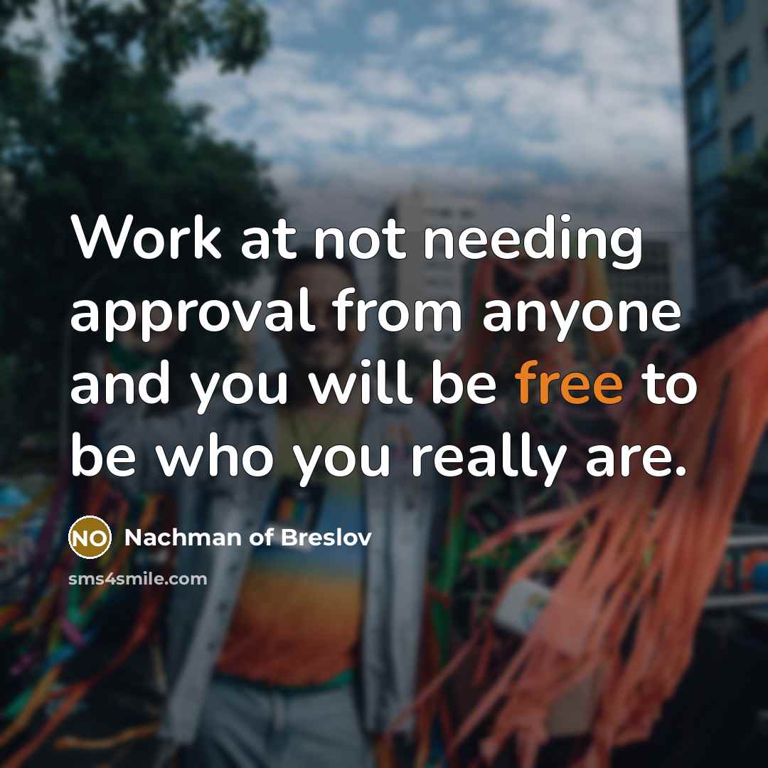“Work at not needing approval from anyone and you will…” quote by Nachman of Breslov