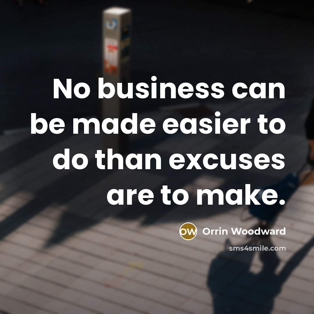“No business can be made easier to do than excuses…” quote by Orrin Woodward