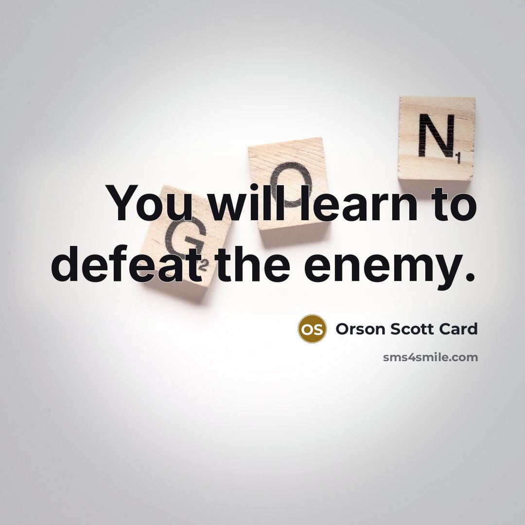 “You will learn to defeat the enemy.…” quote by Orson Scott Card