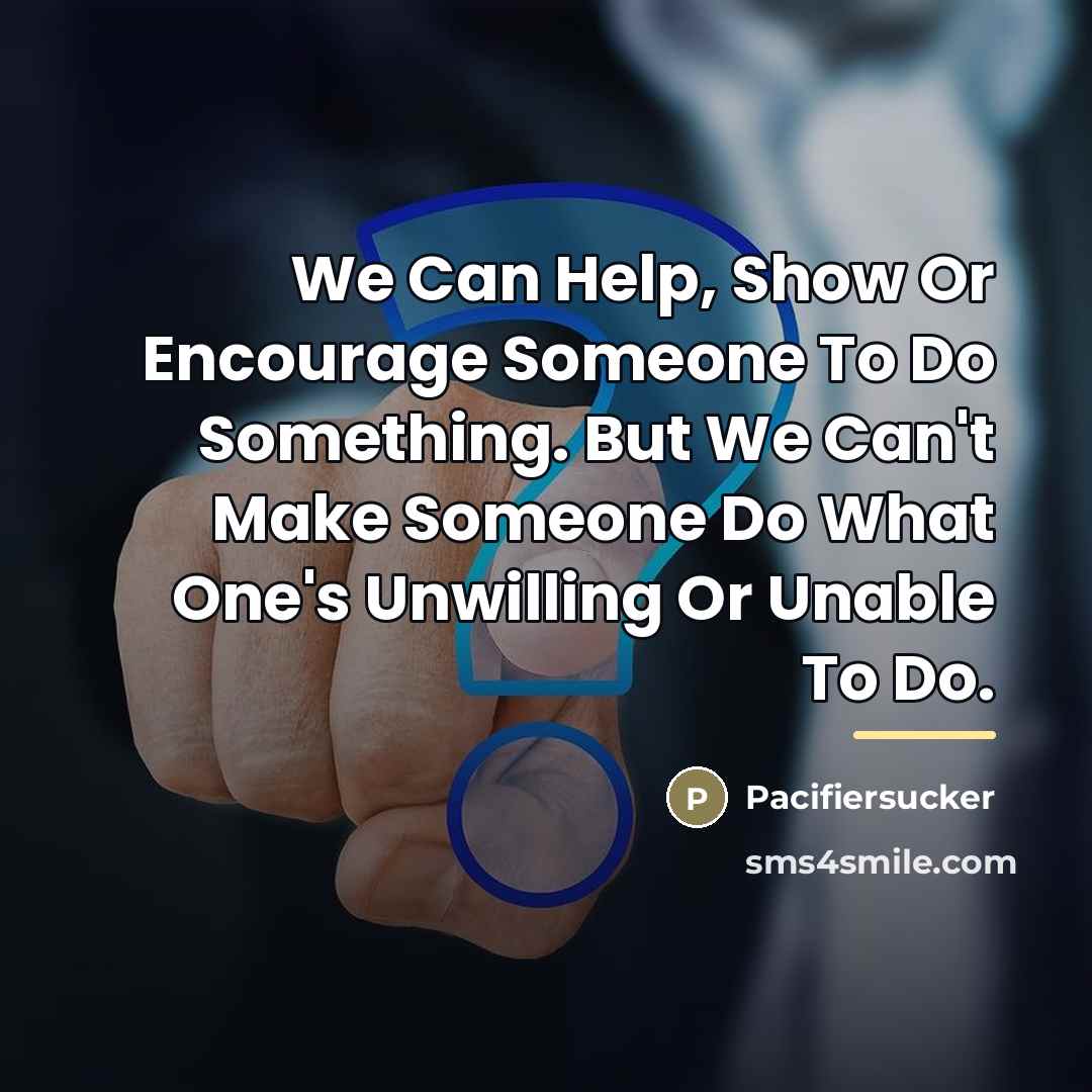 “We Can Help, Show Or Encourage Someone To Do Something.…” quote by Pacifiersucker