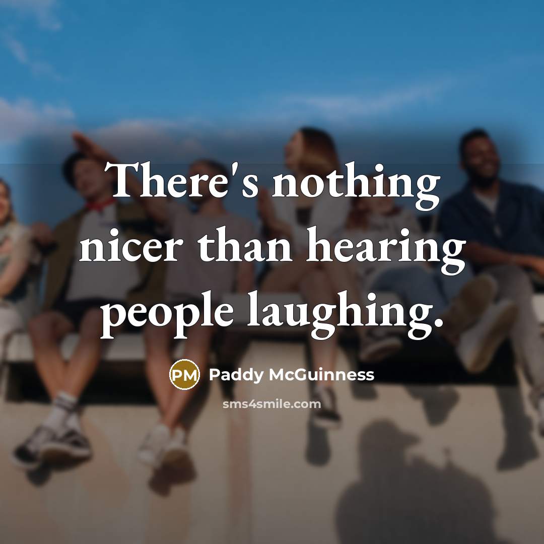 “There's nothing nicer than hearing people laughing.…” quote by Paddy McGuinness