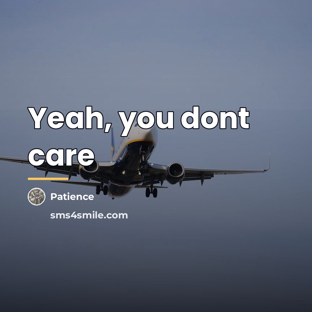 “Yeah, you dont care…” quote by Patience