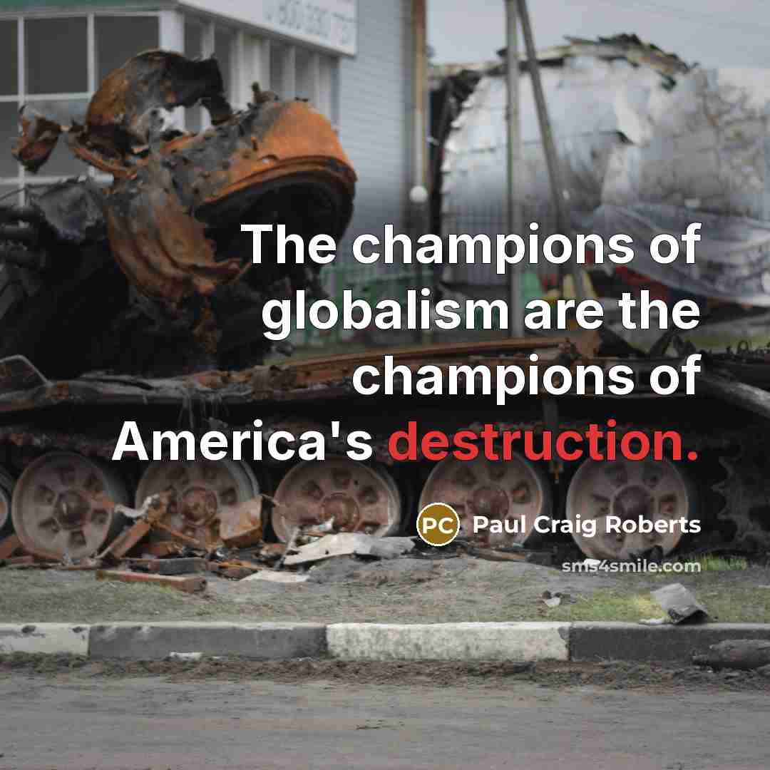 “The champions of globalism are the champions of America's destruction.…” quote by Paul Craig Roberts