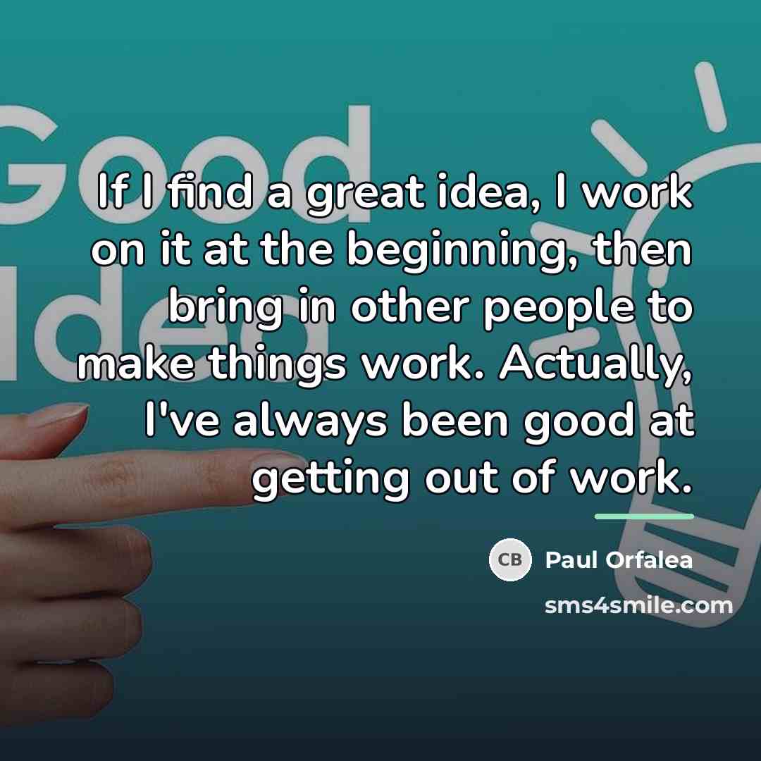 “If I find a great idea, I work on it…” quote by Paul Orfalea