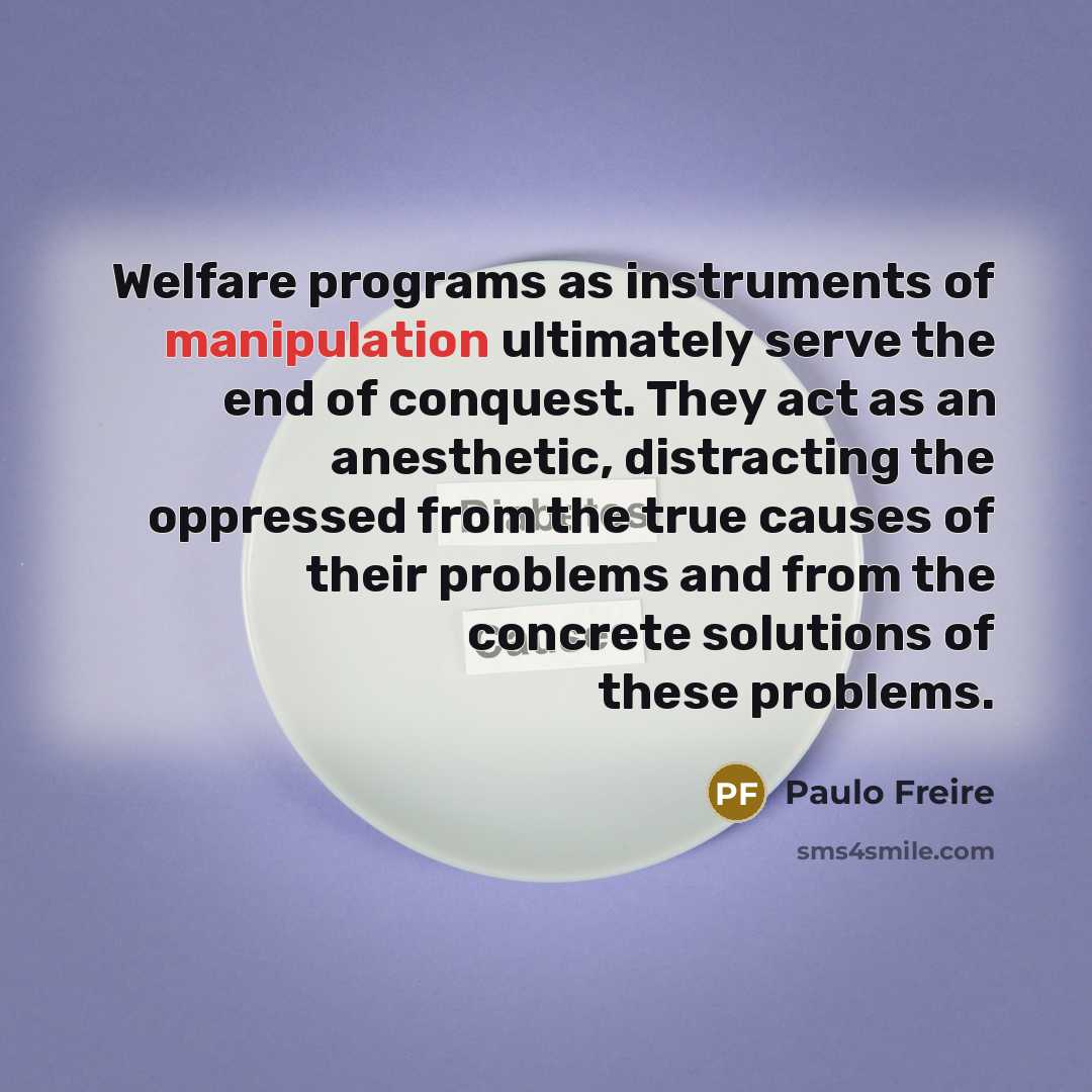“Welfare programs as instruments of manipulation ultimately serve the end…” quote by Paulo Freire
