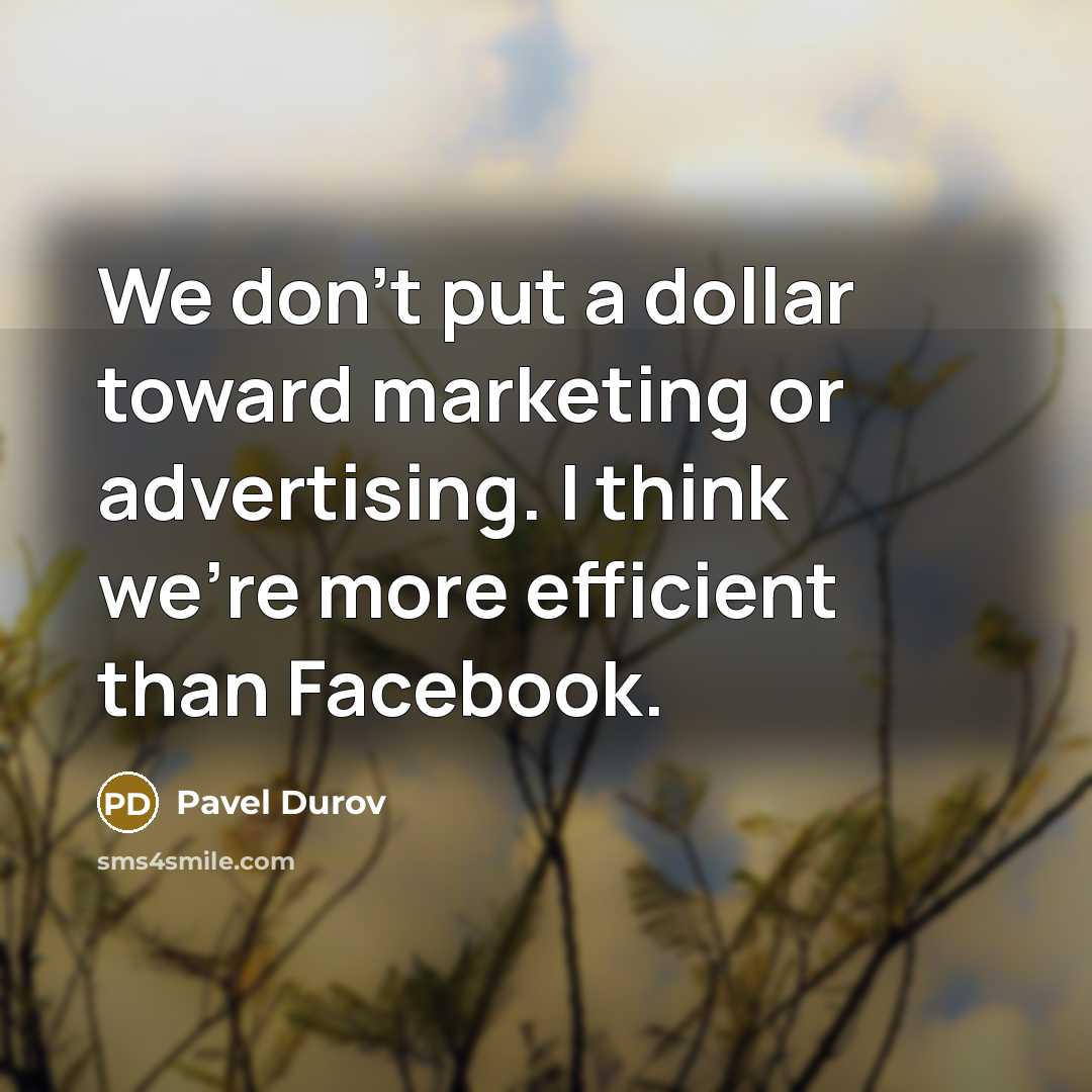 “We don't put a dollar toward marketing or advertising. I…” quote by Pavel Durov