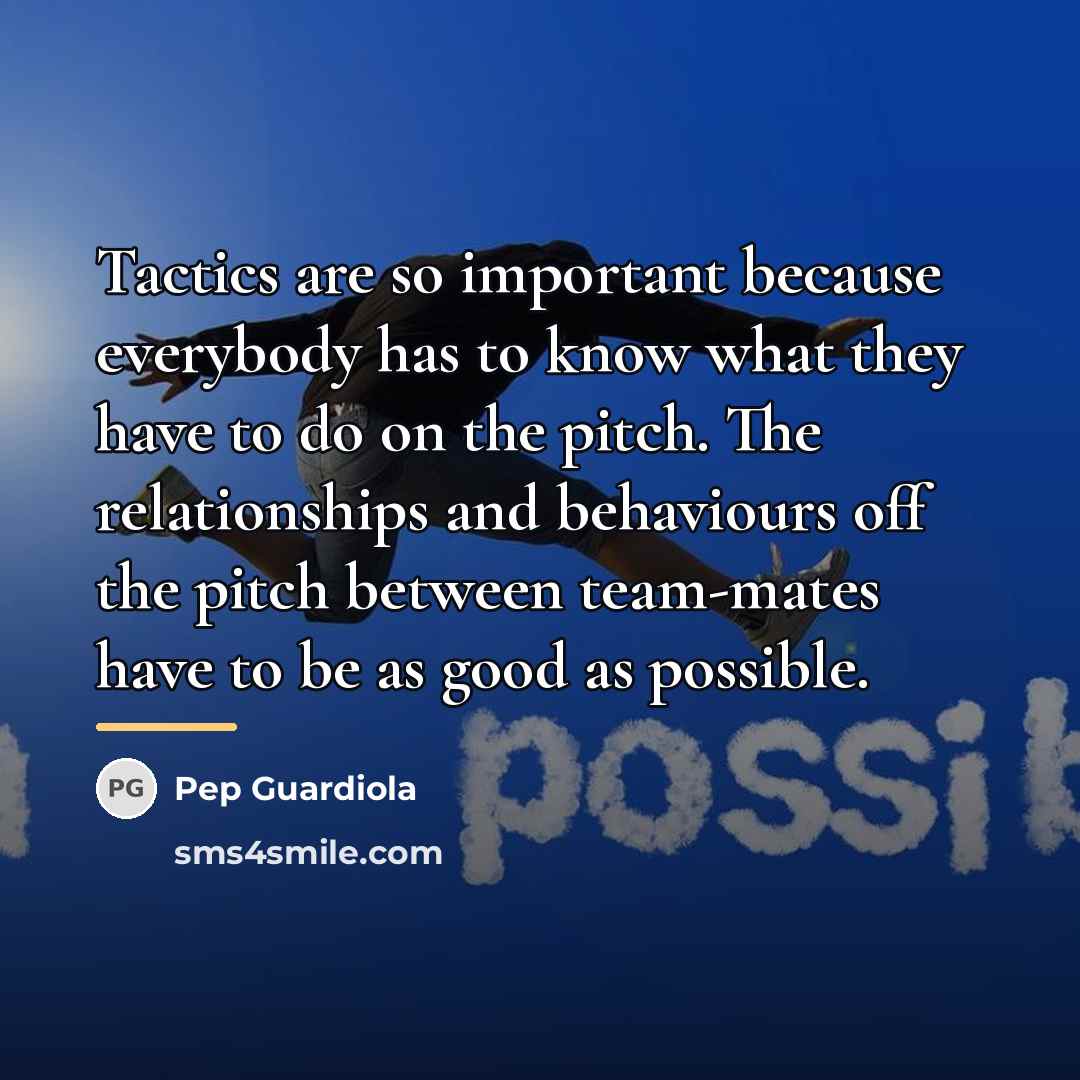 “Tactics are so important because everybody has to know what…” quote by Pep Guardiola