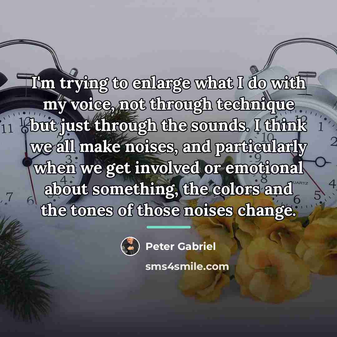 “I'm trying to enlarge what I do with my voice,…” quote by Peter Gabriel