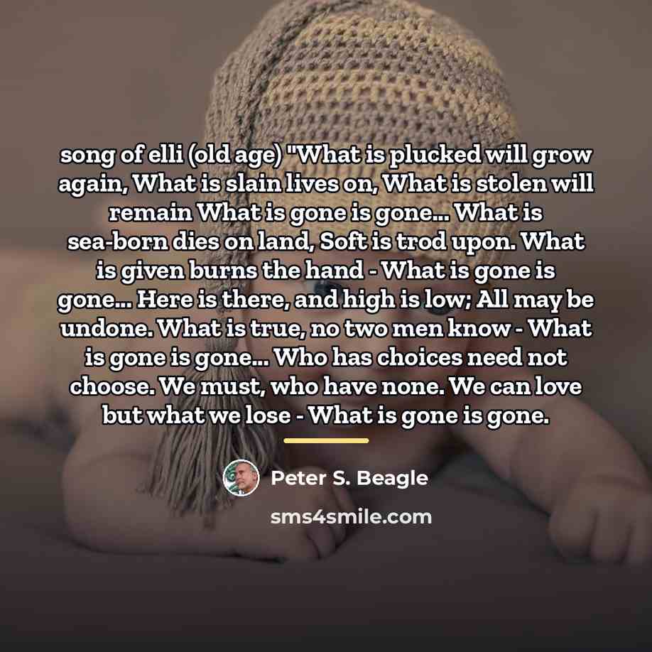 “song of elli (old age) "What is plucked will grow…” quote by Peter S. Beagle