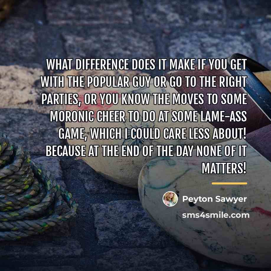 “What difference does it make if you get with the…” quote by Peyton Sawyer