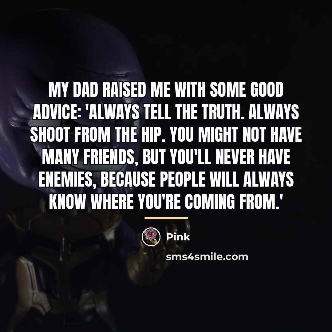 “My dad raised me with some good advice: 'Always tell…” quote by Pink