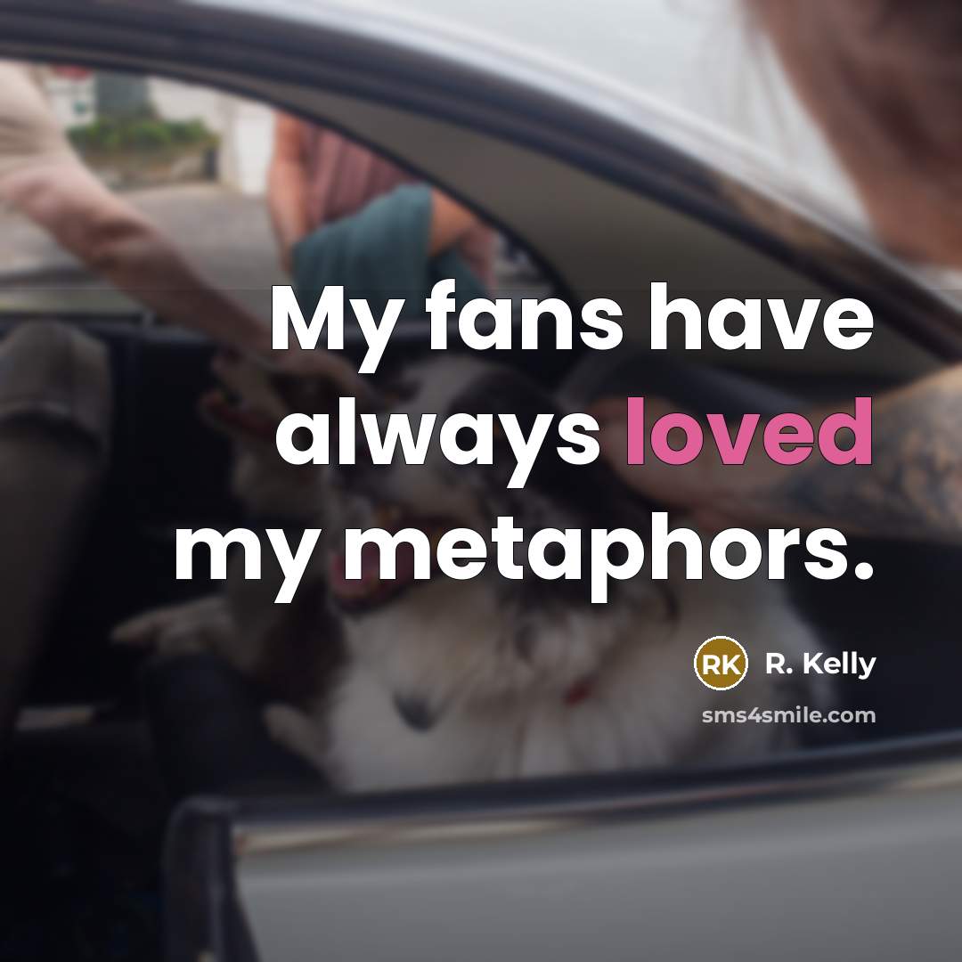 “My fans have always loved my metaphors.…” quote by R. Kelly