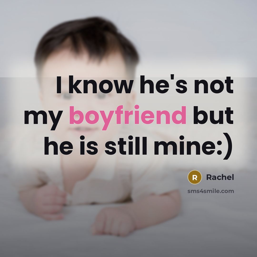 “I know he's not my boyfriend but he is still mine:)” quote by Rachel