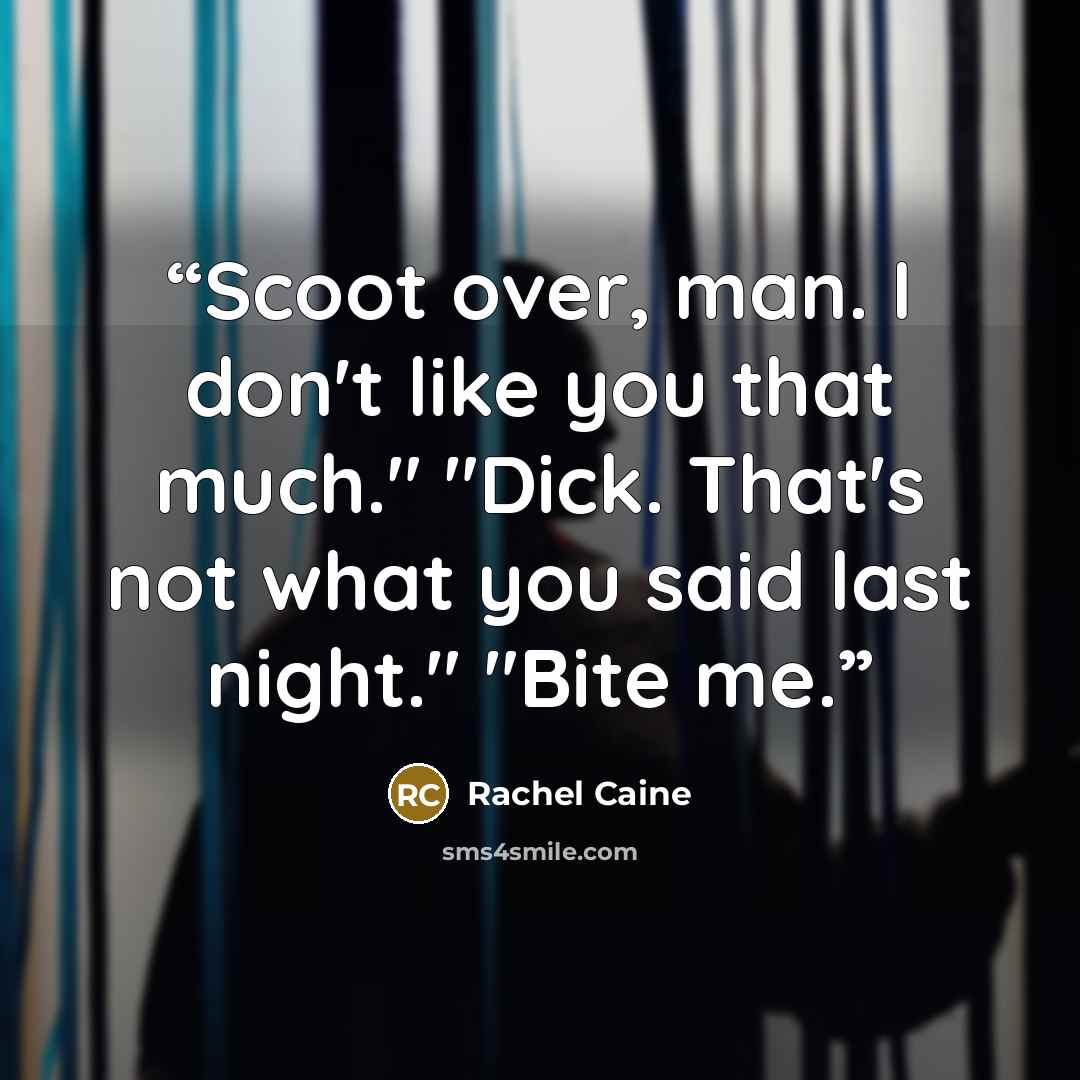 “Scoot over, man. I don't like you that much." "Dick. That's not what you said last night." "Bite me.” quote by Rachel Caine