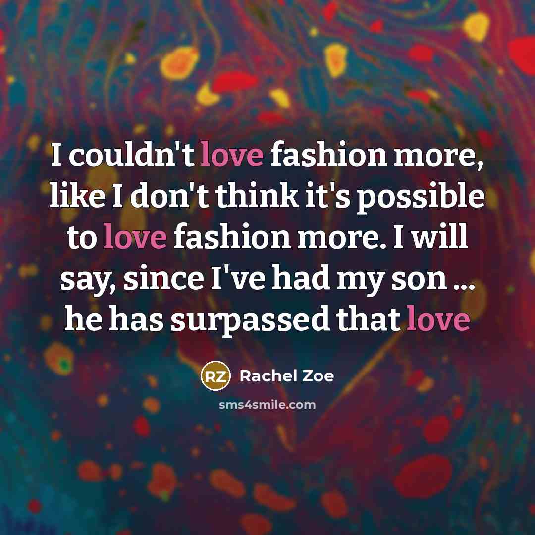 “I couldn't love fashion more, like I don't think it's…” quote by Rachel Zoe