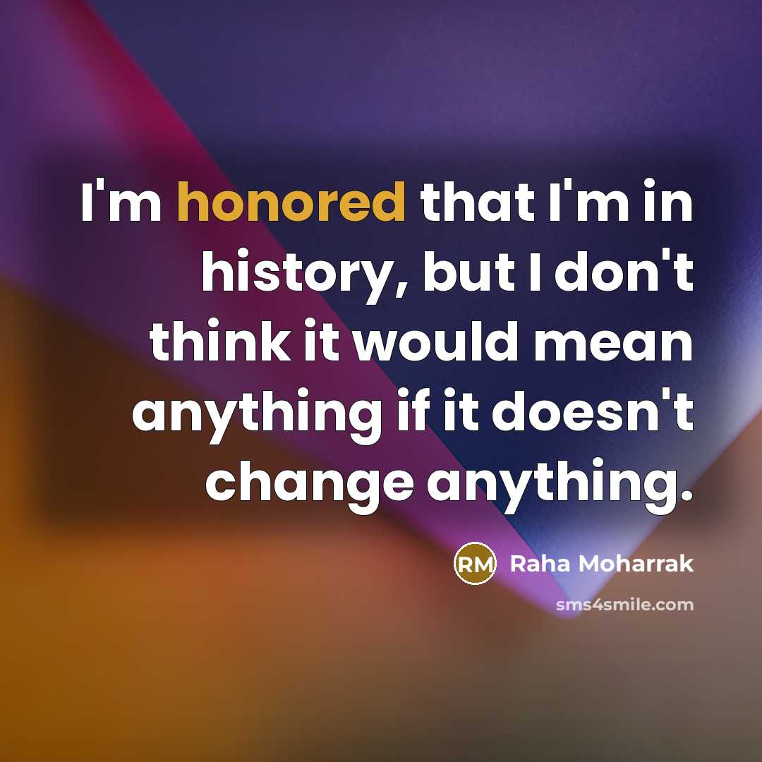 “I'm honored that I'm in history, but I don't think…” quote by Raha Moharrak