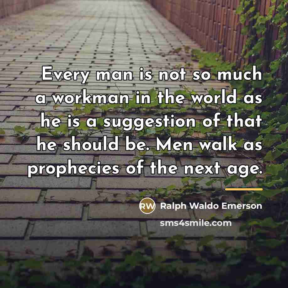 “Every man is not so much a workman in the…” quote by Ralph Waldo Emerson