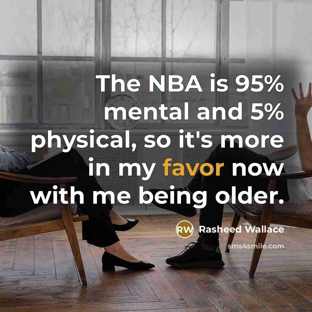“The NBA is 95% mental and 5% physical, so it's…” quote by Rasheed Wallace