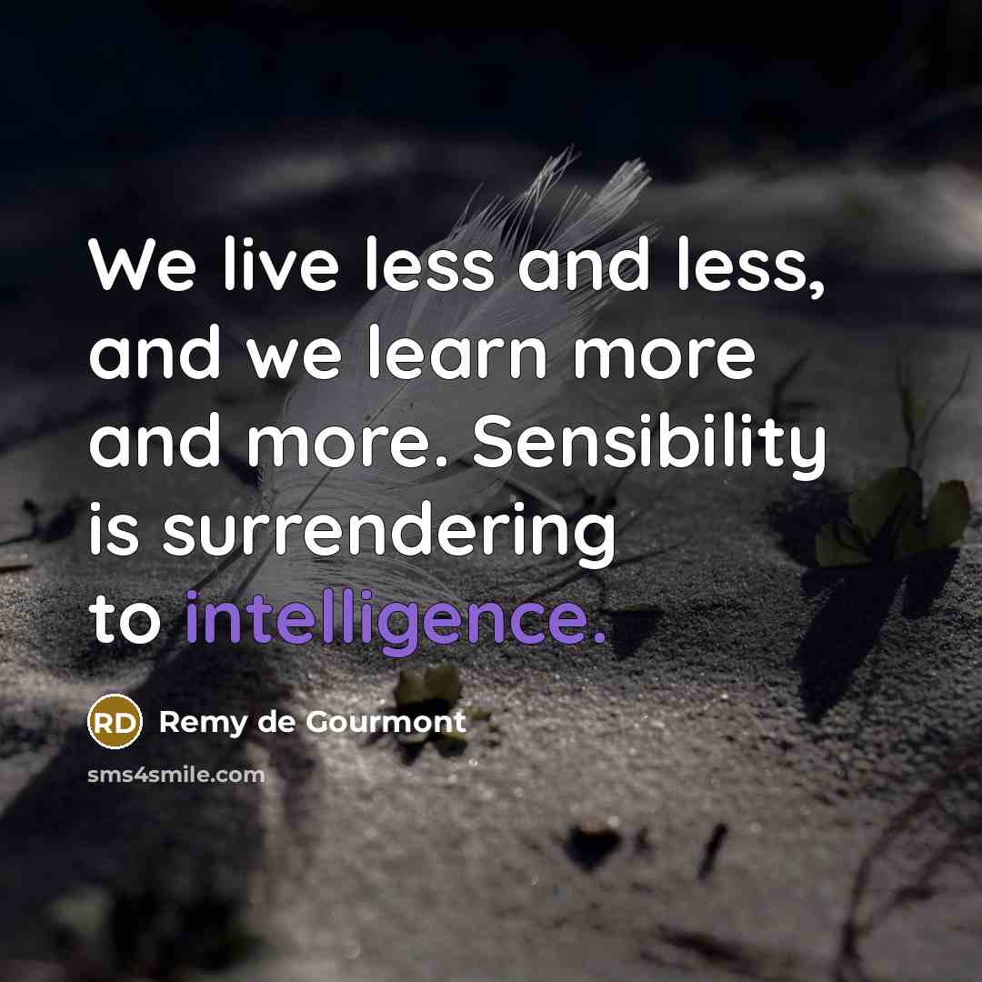 “We live less and less, and we learn more and…” quote by Remy de Gourmont
