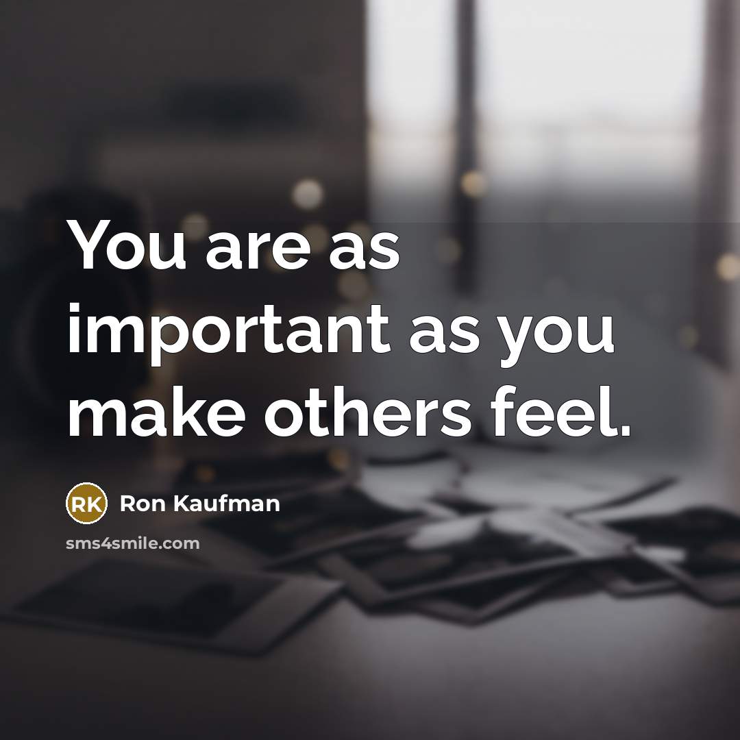 “You are as important as you make others feel.…” quote by Ron Kaufman