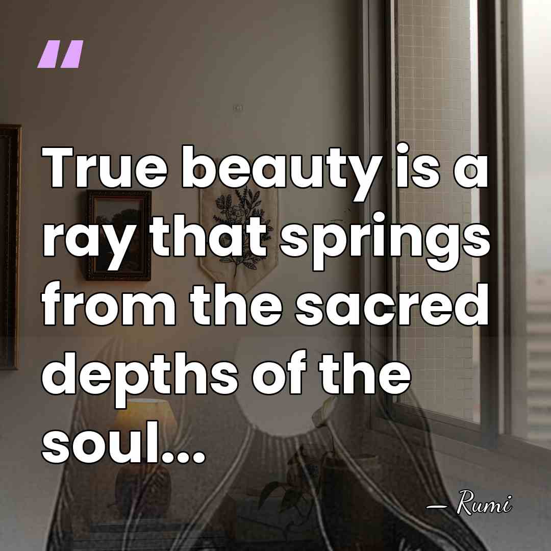 True beauty is a ray that springs from the sacred depths of&hellip; - Rumi