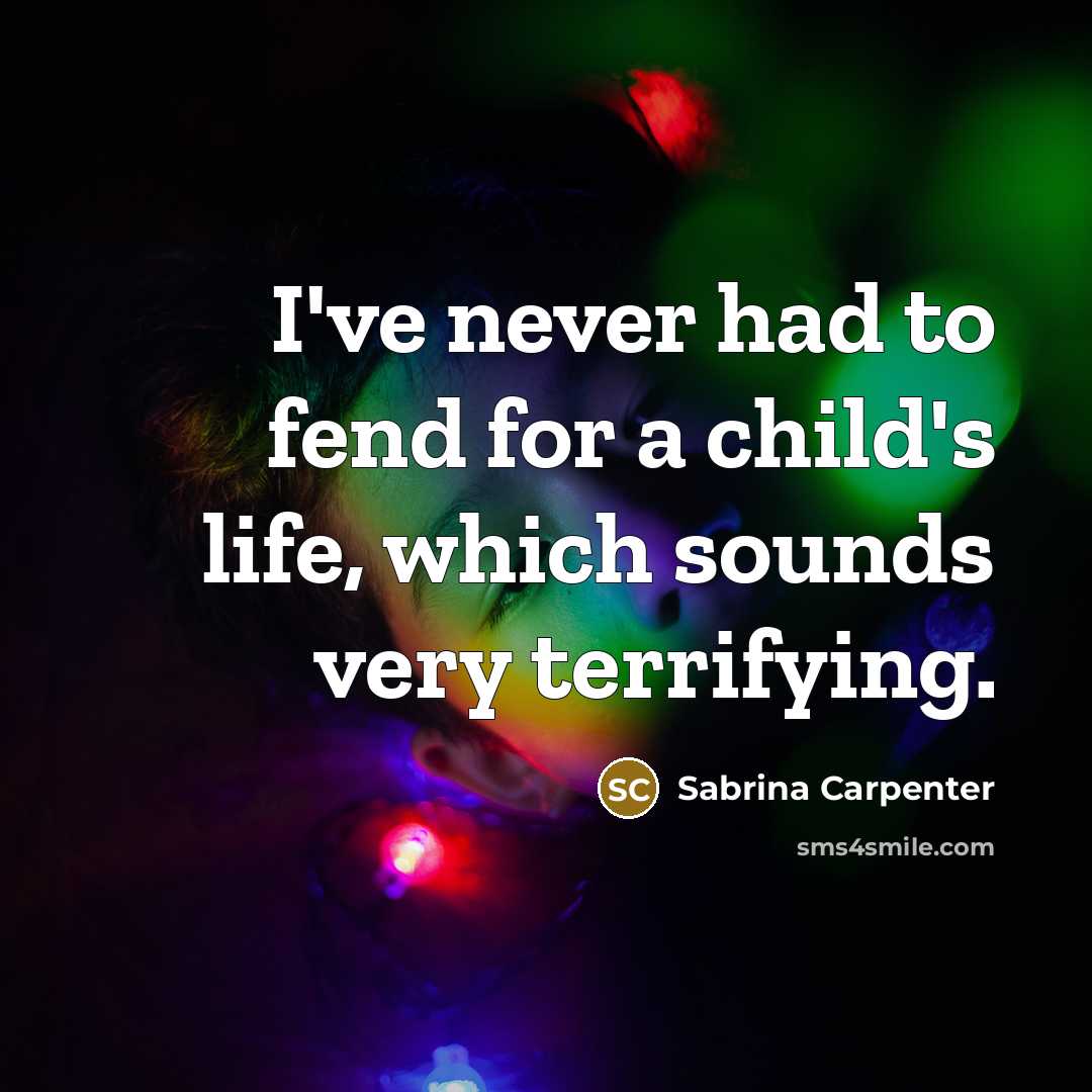 “I've never had to fend for a child's life, which…” quote by Sabrina Carpenter