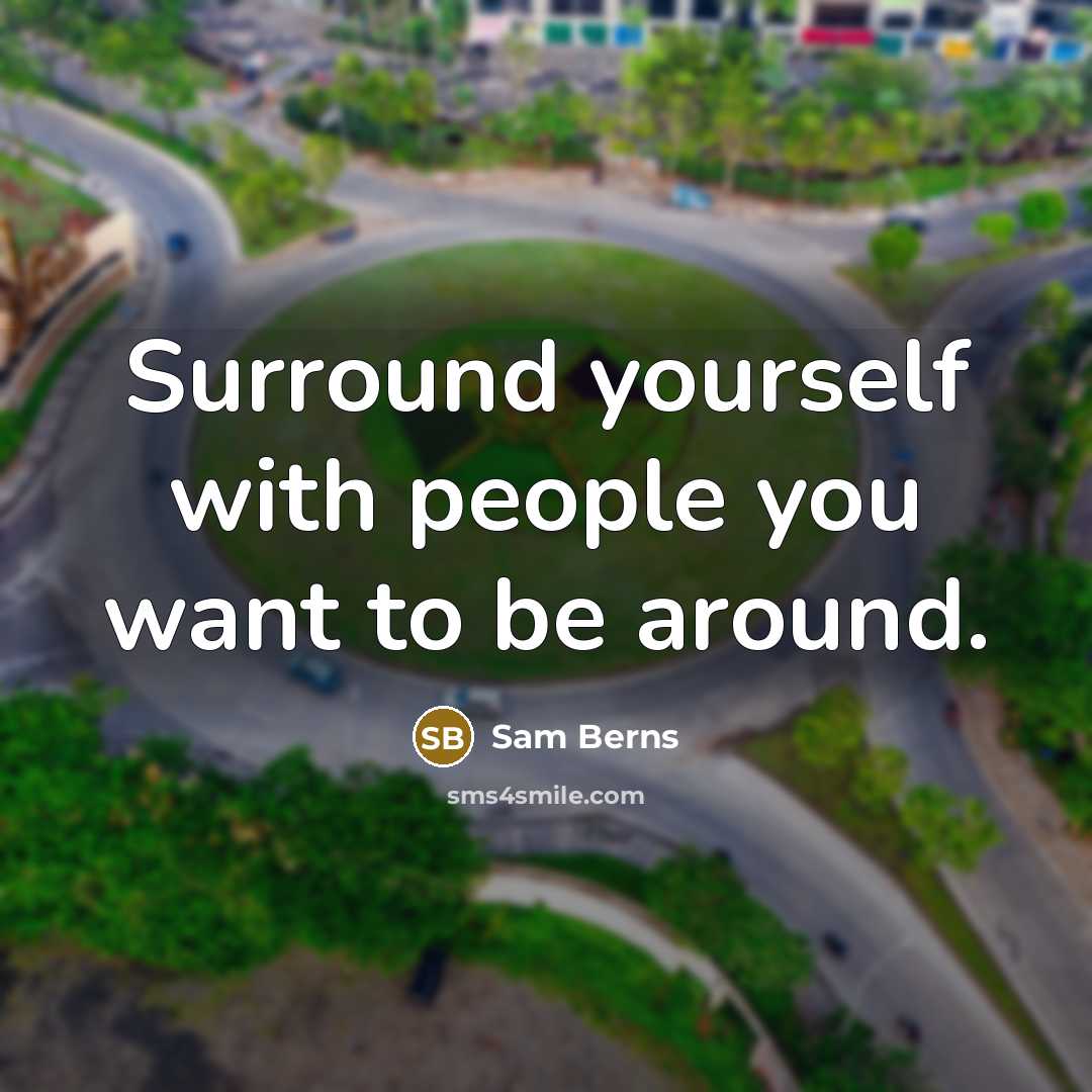 “Surround yourself with people you want to be around.…” quote by Sam Berns