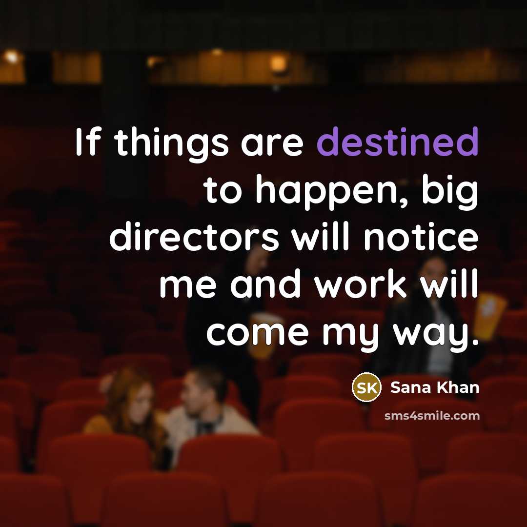 “If things are destined to happen, big directors will notice…” quote by Sana Khan