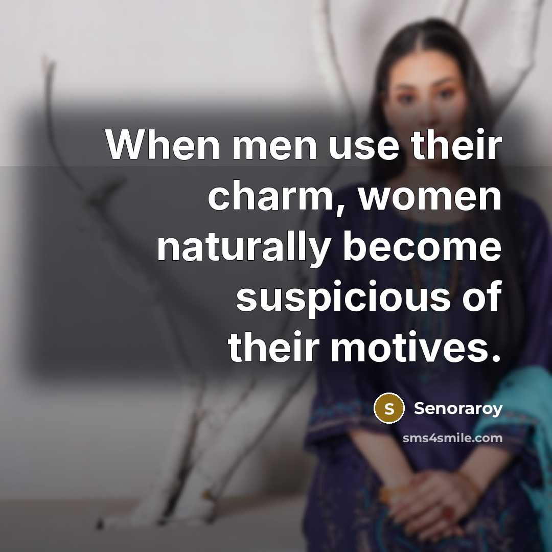 “When men use their charm, women naturally become suspicious of…” quote by Senoraroy