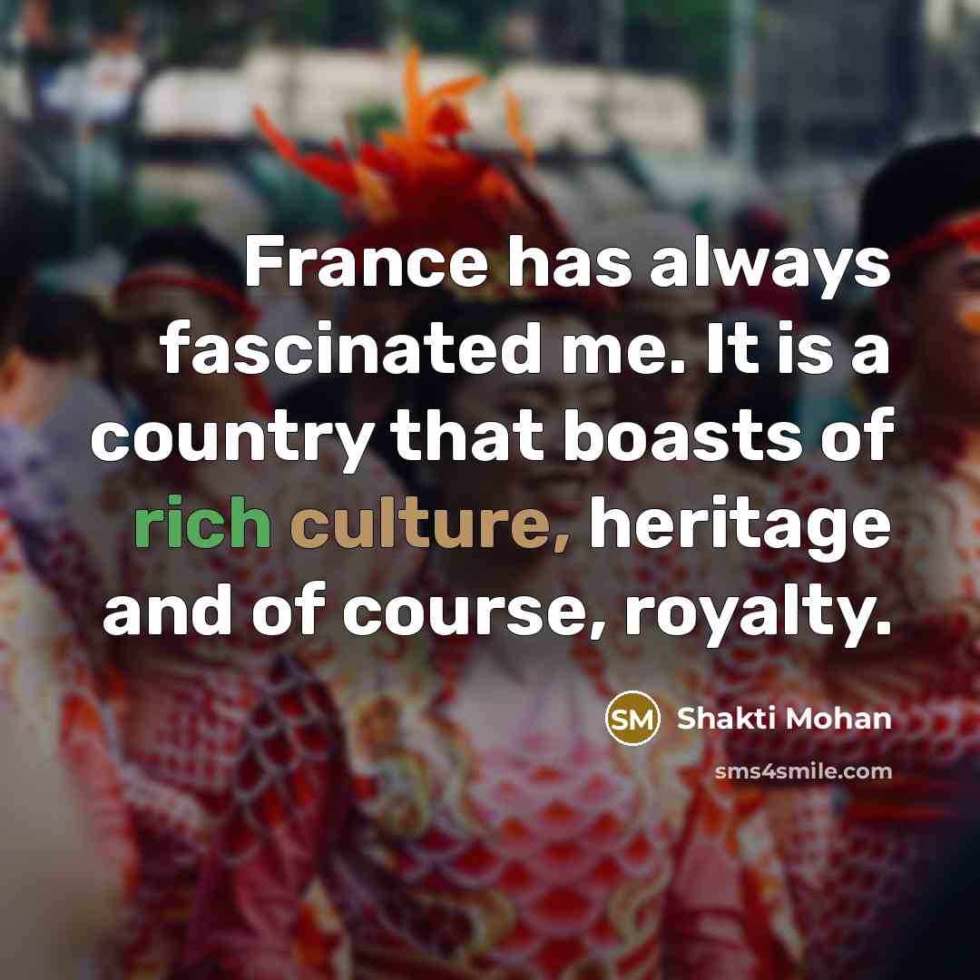 “France has always fascinated me. It is a country that…” quote by Shakti Mohan