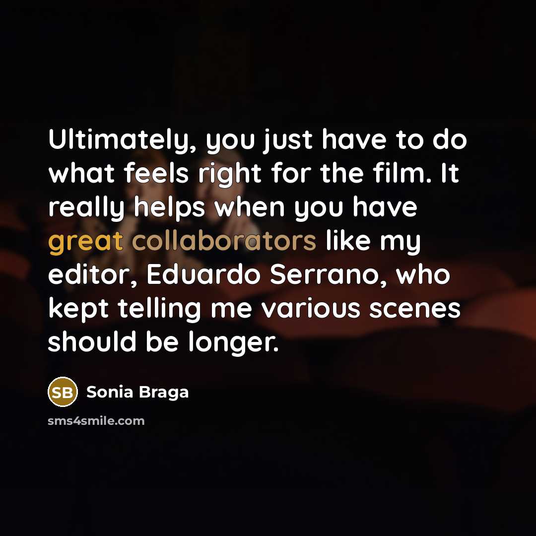 “Ultimately, you just have to do what feels right for…” quote by Sonia Braga