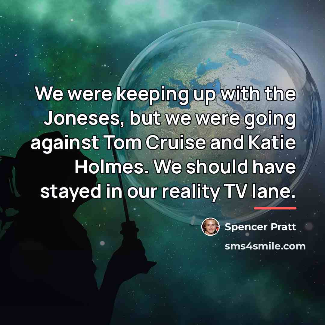 “We were keeping up with the Joneses, but we were…” quote by Spencer Pratt