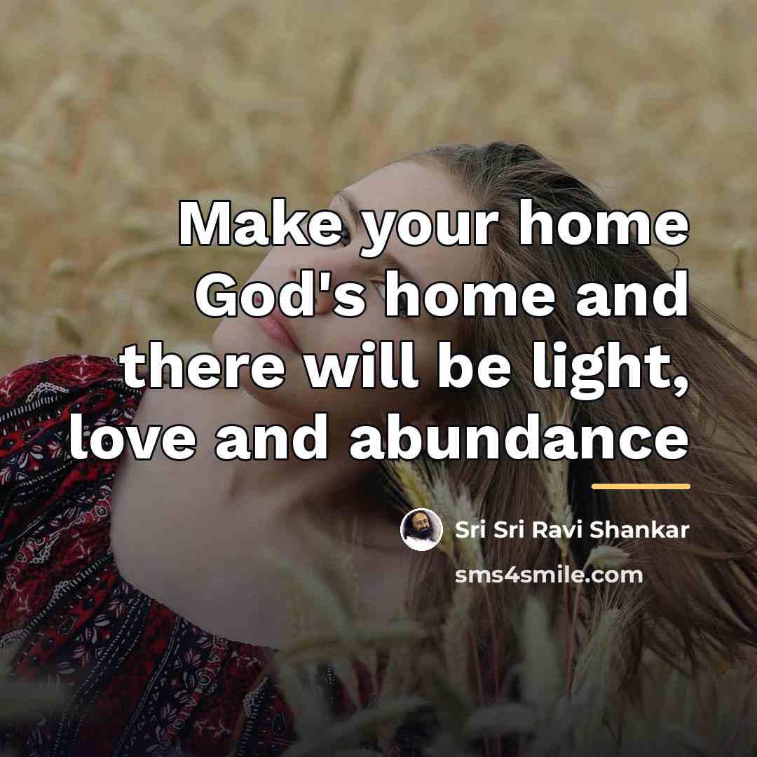 “Make your home God's home and there will be light,…” quote by Sri Sri Ravi Shankar