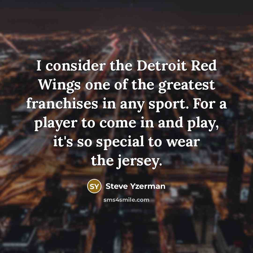 “I consider the Detroit Red Wings one of the greatest…” quote by Steve Yzerman